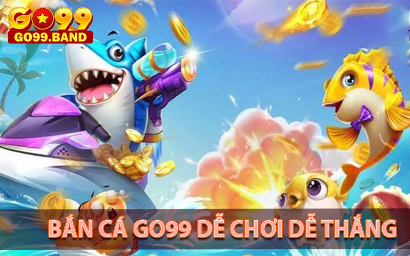 Dễ chơi dễ thắng tại bắn cá go99