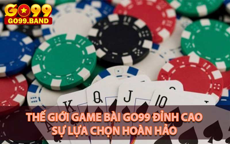 game bài Go99 sự lựa chọn hoàn hảo