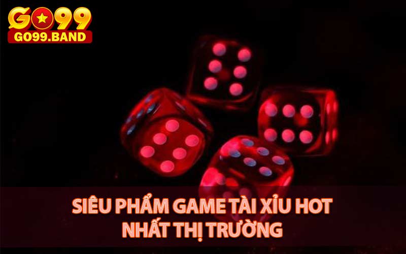 Siêu phẩm tài xỉu hot được nhiều anh em bet thủ quan tâm