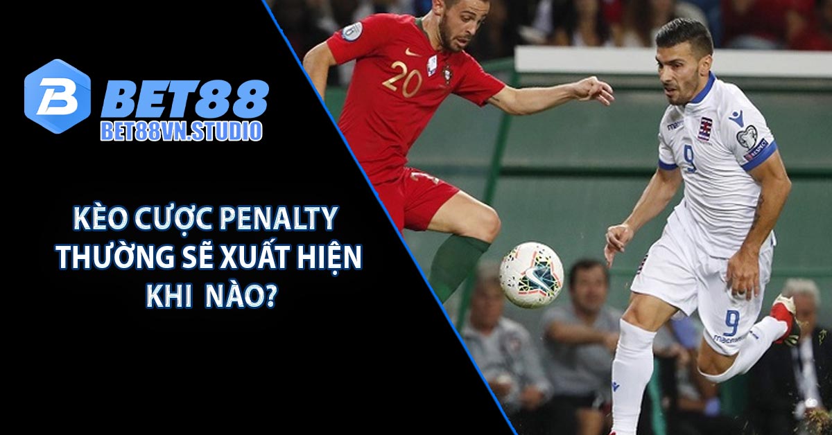 Kèo cược Penalty thường sẽ xuất hiện khi  nào?