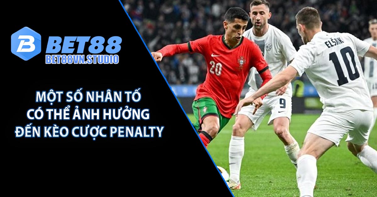 Một số nhân tố có thể ảnh hưởng đến kèo cược penalty